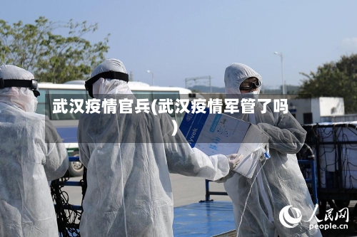 武汉疫情官兵(武汉疫情军管了吗)