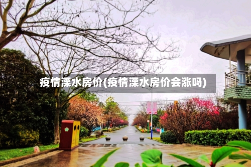 疫情溧水房价(疫情溧水房价会涨吗)