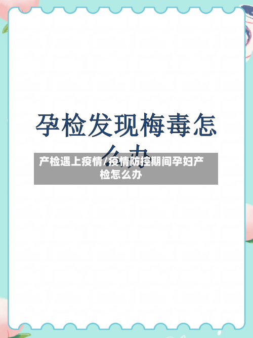 产检遇上疫情/疫情防控期间孕妇产检怎么办