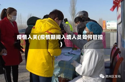 疫情入关(疫情期间入境人员如何管控)-第1张图片