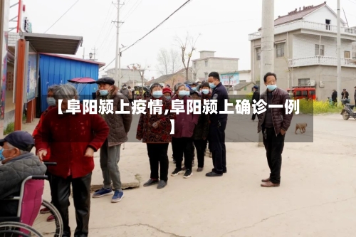 【阜阳颍上疫情,阜阳颍上确诊一例】