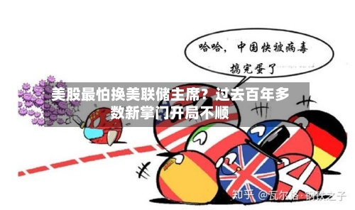 美股最怕换美联储主席?过去百年多数新掌门开局不顺