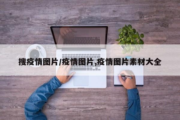 搜疫情图片/疫情图片,疫情图片素材大全
