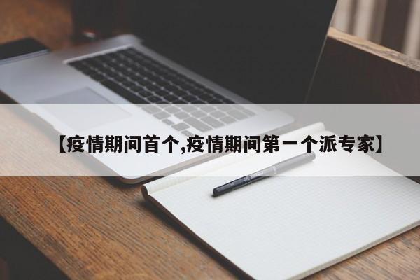 【疫情期间首个,疫情期间第一个派专家】