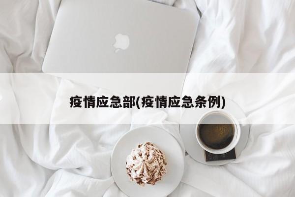 疫情应急部(疫情应急条例)