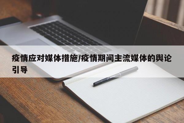 疫情应对媒体措施/疫情期间主流媒体的舆论引导