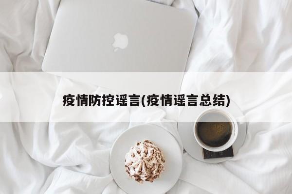 疫情防控谣言(疫情谣言总结)
