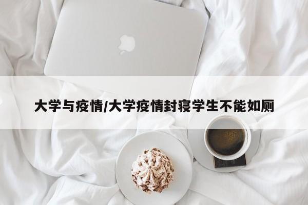 大学与疫情/大学疫情封寝学生不能如厕