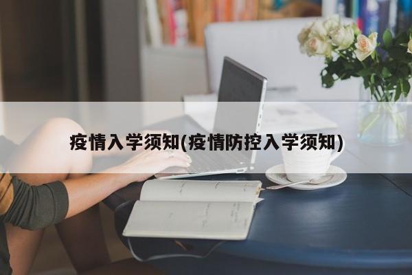 疫情入学须知(疫情防控入学须知)