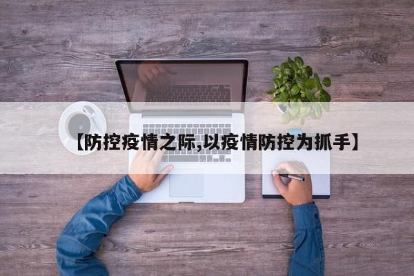 【防控疫情之际,以疫情防控为抓手】