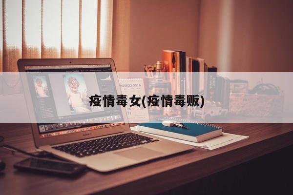 疫情毒女(疫情毒贩)